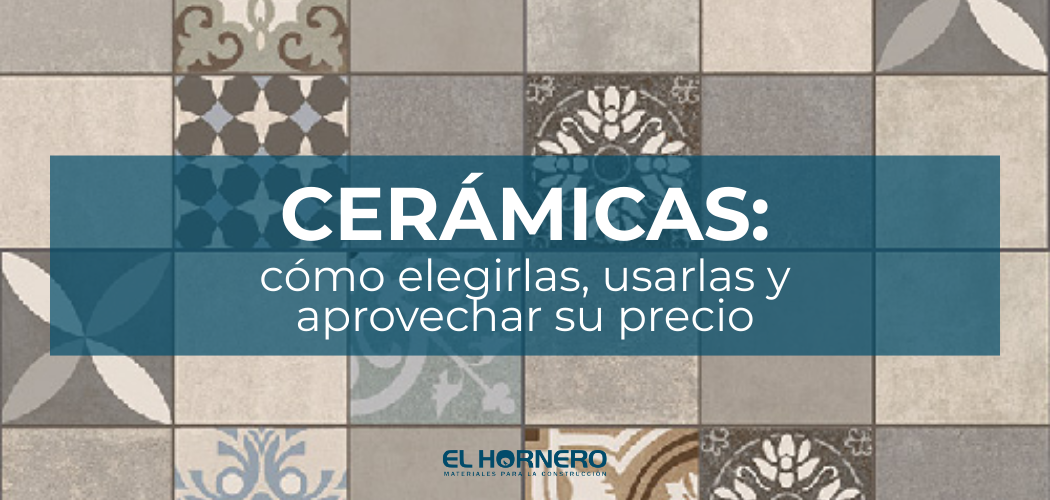 Cerámicas: cómo elegirlas, usarlas y aprovechar su precio